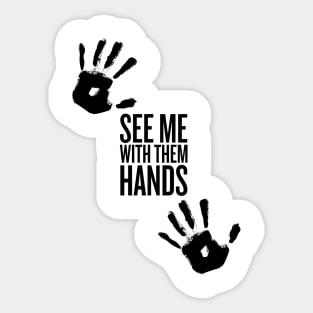 See me with them hand -Black Text Sticker